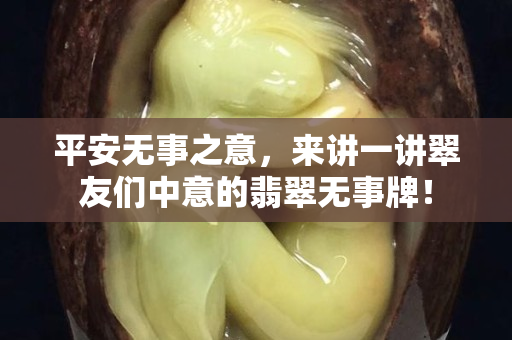 平安無事之意，來講一講翠友們中意的翡翠無事牌！