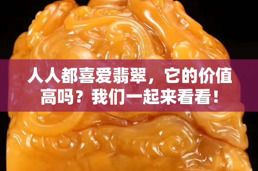 人人都喜愛翡翠，它的價值高嗎？我們一起來看看！