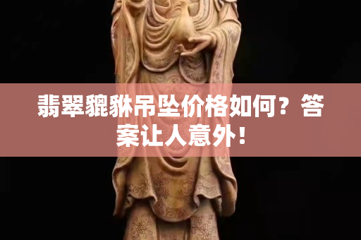 翡翠貔貅吊墜價格如何？答案讓人意外！