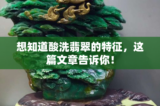 想知道酸洗翡翠的特征，這篇文章告訴你！