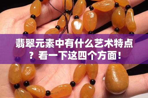 翡翠元素中有什么藝術特點？看一下這四個方面！