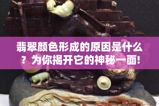 翡翠顏色形成的原因是什么？為你揭開它的神秘一面!