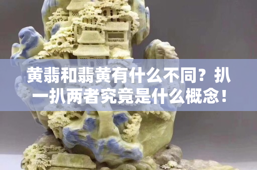 黃翡和翡黃有什么不同？扒一扒兩者究竟是什么概念！