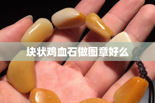 塊狀雞血石做圖章好么