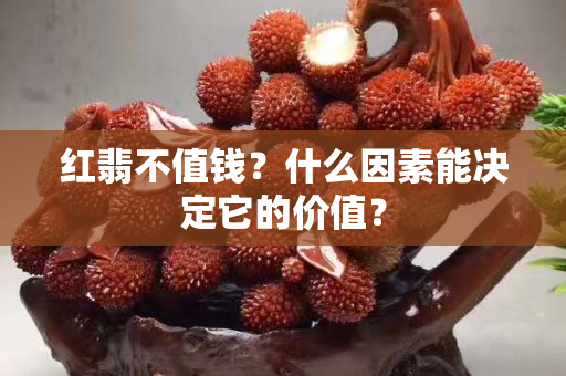紅翡不值錢？什么因素能決定它的價值？