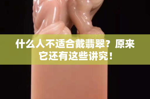 什么人不適合戴翡翠？原來它還有這些講究！