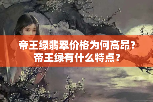 帝王綠翡翠價格為何高昂？帝王綠有什么特點？