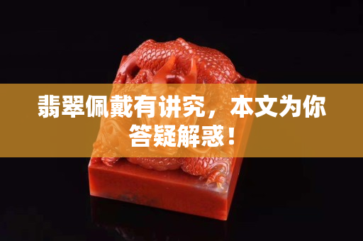 翡翠佩戴有講究，本文為你答疑解惑！