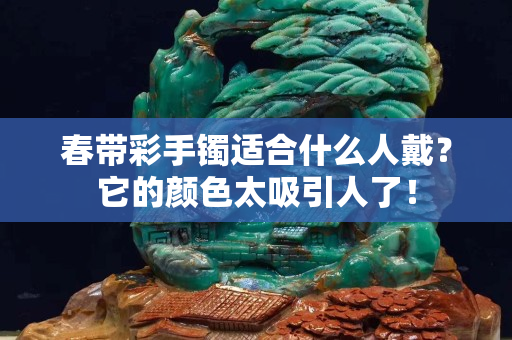 春帶彩手鐲適合什么人戴？它的顏色太吸引人了！