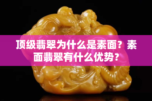 頂級翡翠為什么是素面？素面翡翠有什么優勢？