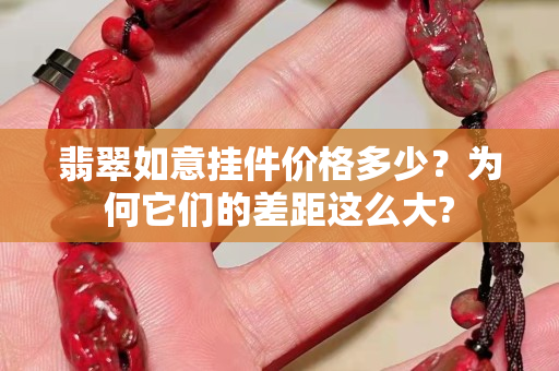 翡翠如意掛件價格多少？為何它們的差距這么大?