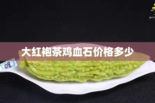大紅袍茶雞血石價格多少