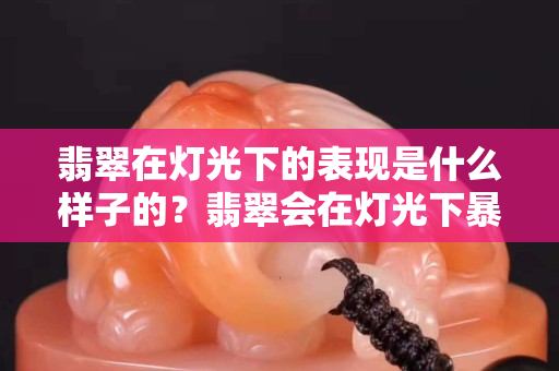 翡翠在燈光下的表現是什么樣子的？翡翠會在燈光下暴露出什么細節？