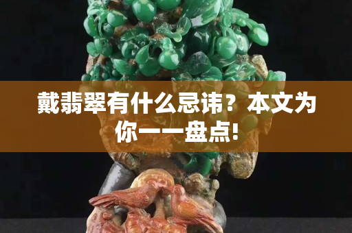 戴翡翠有什么忌諱？本文為你一一盤點(diǎn)!