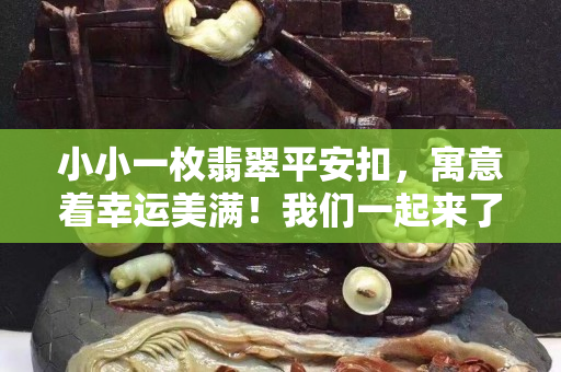 小小一枚翡翠平安扣，寓意著幸運美滿！我們一起來了解一下它！