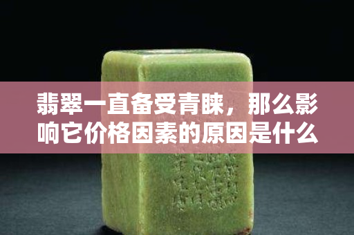 翡翠一直備受青睞，那么影響它價(jià)格因素的原因是什么？