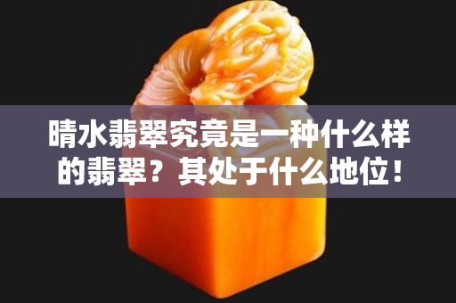 晴水翡翠究竟是一種什么樣的翡翠？其處于什么地位！