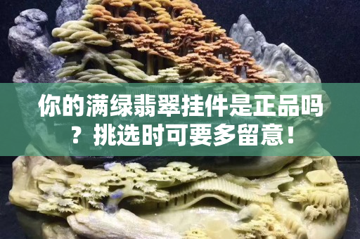 你的滿綠翡翠掛件是正品嗎？挑選時可要多留意！