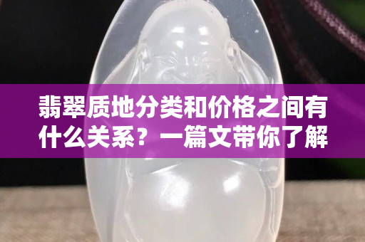 翡翠質地分類和價格之間有什么關系？一篇文帶你了解！