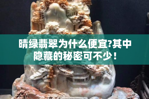 晴綠翡翠為什么便宜?其中隱藏的秘密可不少！