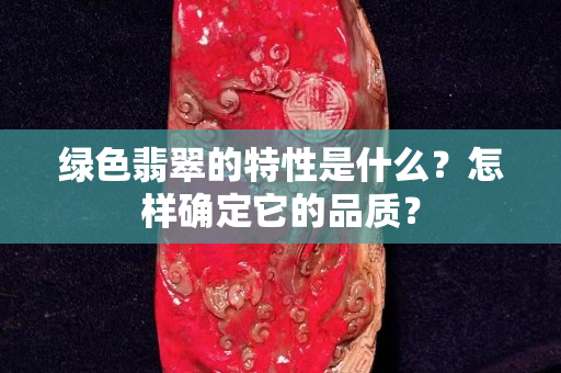 綠色翡翠的特性是什么？怎樣確定它的品質(zhì)？