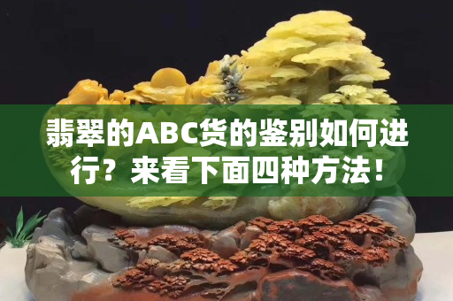 翡翠的ABC貨的鑒別如何進(jìn)行？來看下面四種方法！