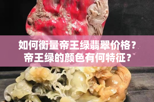 如何衡量帝王綠翡翠價格？帝王綠的顏色有何特征？