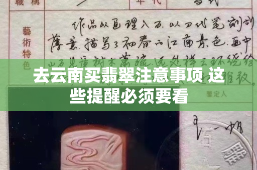去云南買(mǎi)翡翠注意事項(xiàng) 這些提醒必須要看