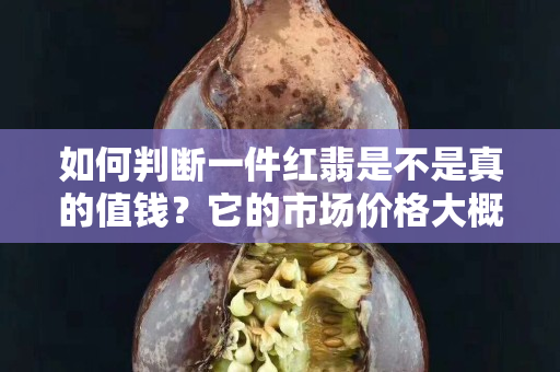 如何判斷一件紅翡是不是真的值錢？它的市場價格大概是多少？