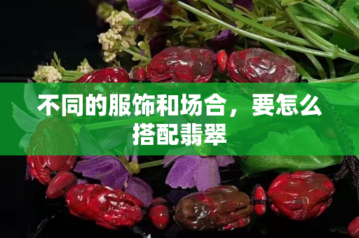 不同的服飾和場合，要怎么搭配翡翠
