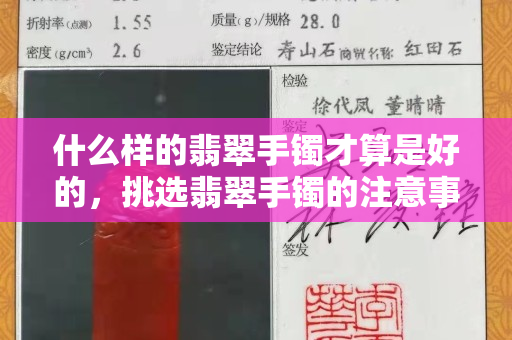 什么樣的翡翠手鐲才算是好的，挑選翡翠手鐲的注意事項和訣竅