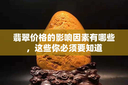翡翠價格的影響因素有哪些，這些你必須要知道