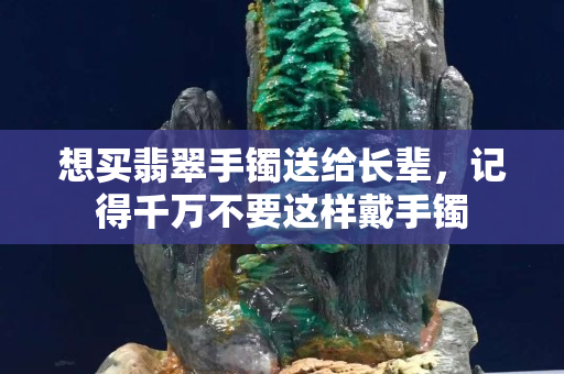 想買翡翠手鐲送給長輩，記得千萬不要這樣戴手鐲