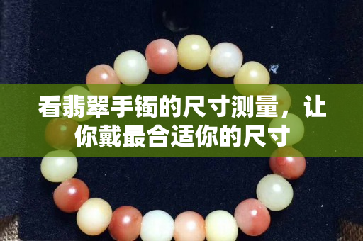 看翡翠手鐲的尺寸測量，讓你戴最合適你的尺寸