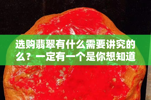 選購翡翠有什么需要講究的么？一定有一個是你想知道的