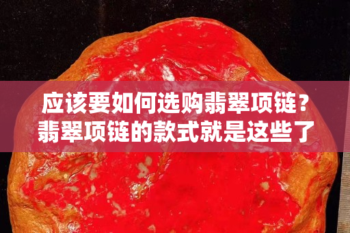 應該要如何選購翡翠項鏈？翡翠項鏈的款式就是這些了