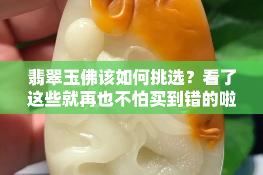 翡翠玉佛該如何挑選？看了這些就再也不怕買到錯的啦