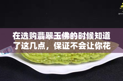 在選購翡翠玉佛的時候知道了這幾點，保證不會讓你花冤枉錢。