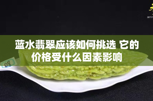 藍水翡翠應該如何挑選 它的價格受什么因素影響