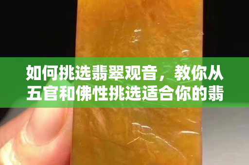 如何挑選翡翠觀音，教你從五官和佛性挑選適合你的翡翠觀音