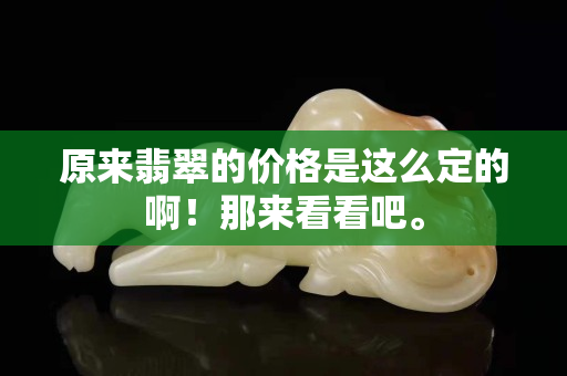 原來翡翠的價格是這么定的啊！那來看看吧。