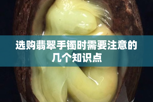 選購翡翠手鐲時需要注意的幾個知識點