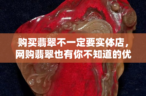 購買翡翠不一定要實體店，網購翡翠也有你不知道的優勢