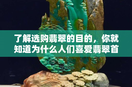 了解選購翡翠的目的，你就知道為什么人們喜愛翡翠首飾了