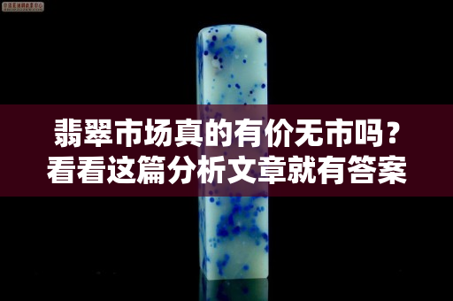 翡翠市場真的有價無市嗎？看看這篇分析文章就有答案了