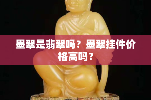 墨翠是翡翠嗎？墨翠掛件價格高嗎？