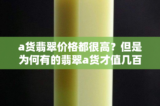 a貨翡翠價格都很高？但是為何有的翡翠a貨才值幾百元？