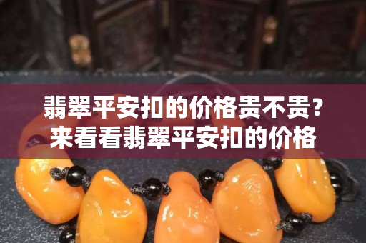 翡翠平安扣的價格貴不貴？來看看翡翠平安扣的價格