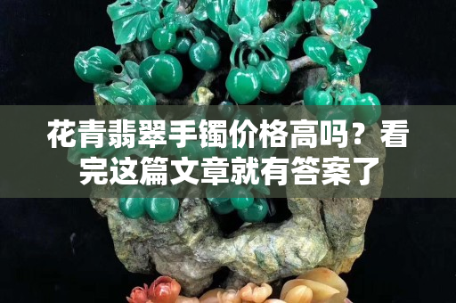 花青翡翠手鐲價格高嗎？看完這篇文章就有答案了
