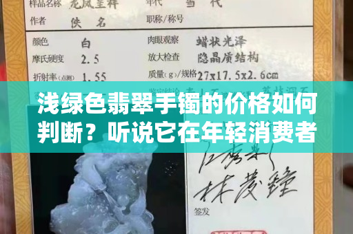 淺綠色翡翠手鐲的價格如何判斷？聽說它在年輕消費者中大受歡迎！
